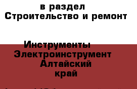  в раздел : Строительство и ремонт » Инструменты »  » Электроинструмент . Алтайский край